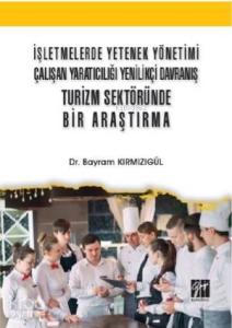 İşletmelerde Yetenek Yönetimi Çalışan Yaratıcılığı Yenilikçi Davranış; Turizm Sektöründe Bir Araştırma