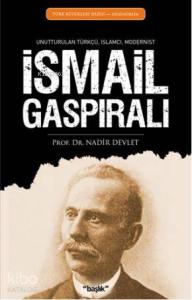 İsmail Gaspıralı; Unutturulan Türkçü, İslamcı, Modernist