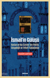 İsmail'in Gülüşü;Kurban ve Hac Üzerine Teo-Politik, Sosyolojik ve Felsefi Yaklaşımlar