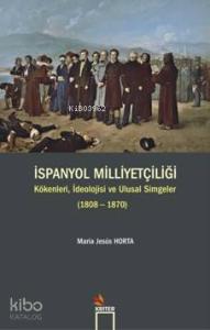 İspanyol Milliyetçiliği; Kökenleri İdeolojisi ve Ulusal Simgeler 1808-1870