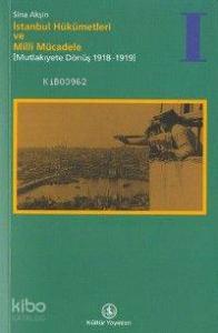 İstanbul Hükümetleri ve Milli Mücadele / Cilt 1
