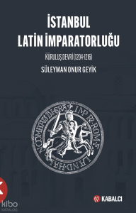 İstanbul Latin İmparatorluğu ;Kuruluş Devri 1204-1216