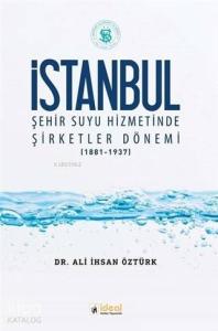İstanbul Şehir Suyu Hizmetinde Şirketler Dönemi (1881-1937)