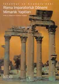 İstanbul ve Anadoludaki Roma İmparatorluk Dönemi Mimarlık Yapıtları