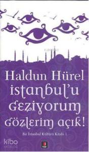 İstanbul'u Geziyorum Gözlerim Açık; Bir İstanbul Kültürü Kitabı
