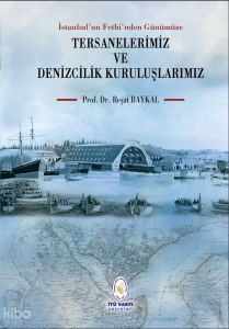 İstanbul'un Fethi'nden Günümüze Tersanelerimiz ve Denizcilik Kuruluşlarımız