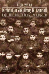 İstanbul'un Yok Olmuş İki Cemaati; Doğu Ritli Katolik Rumlar ve Bulgarlar