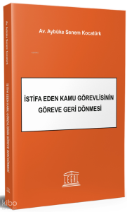 İstifa Eden Kamu Görevlisinin Göreve Geri Dönmesi