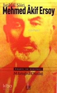 İstiklâl Şâiri Mehmed Âkif Ersoy; Hayatı ve Eserleri