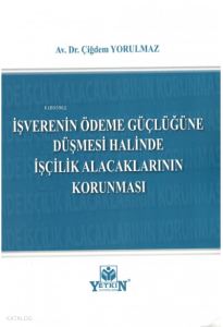 İşverenin Ödeme Güçlüğüne Düşmesi Halinde İşçilik Alacaklarının Korunması