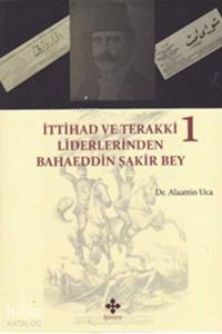 İttihad ve Terakki Liderlerinden Bahaeddin Şakir Bey 1. Cilt