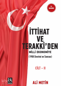 İttihat ve Terakki’den Milli Ekonomiye Cilt-2 İlaveli Yeni Baskı;(1908 Devrimi ve Sonrası)