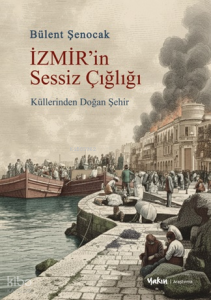 İzmir’in Sessiz Çığlığı;Küllerinden Doğan Şehir