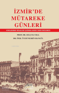 İzmir'de Mütareke Günleri;GenelKurmay Belgeleri Işığında Askeri Tarih İncelemesi