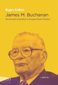 James M. Buchanan; Demokrasinin Patolojileri ve Anayasal Çözüm Önerileri