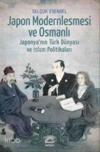 Japon Modernleşmesi ve Osmanlı; Japonyanın Türk Dünyası ve İslam Politikaları