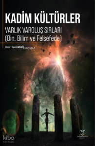 Kadim Kültürler - Varlık Varoluş Sırları;Din, Bilim ve Felsefede