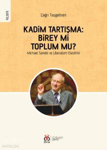 Kadim Tartışma: Birey mi, Toplum mu?; Michael Sandel ve Liberalizm Eleştirisi