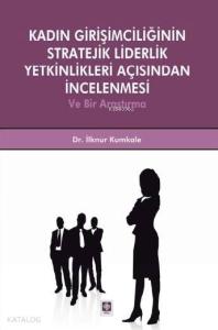 Kadın Girişimciliğinin Stratejik Liderlik Yetkinlikleri Açısından İncelenmesi; ve Bir Araştırma