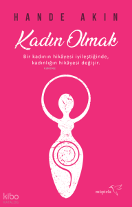 Kadın Olmak;Bir Kadının Hikayesi İyileştiğinde Kadınlığın Hikayesi Değişir