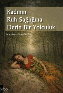 Kadının Ruh Sağlığına Derin Bir Yolculuk