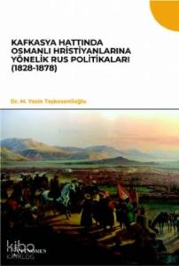 Kafkasya Hattında Osmanlı Hristiyanlarına Yönelik Rus Politikaları (1828-1878)