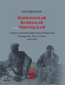 Kahramanlar, Kurbanlar, Direnişçiler; Trakya ve Anadolu'daki Yunan Ordusunda Propaganda, Grev ve İsyan
