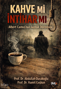Kahve mi İntihar mı;Albert Camus`nun Günlük Dilemması