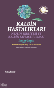 Kalbin Hastalıkları;Nefsin Terbiyesi ve Kalbin Saflaştırılması