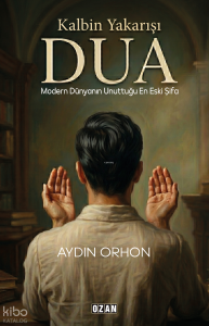 Kalbin Yakarışı: Dua;Modern Dünyanın Unuttuğu En Eski Şifa