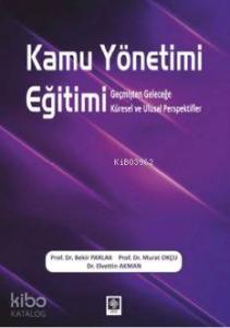 Kamu Yönetimi Eğitimi; Geçmişten Geleceğe Küresel ve Ulusal Perspektifler