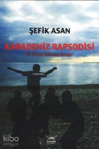 Karadeniz Rapsodisi; Bir Yaşam Ustasının Romanı