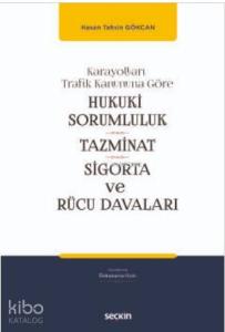 Karayolları Trafik Kanununa Göre Hukukî Sorumluluk, Tazminat, Sigorta ve Rücu Davaları