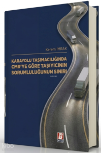 Karayolu Taşımacılığında CMR'ye Göre Taşıyıcının Sorumluluğunun Sınırı
