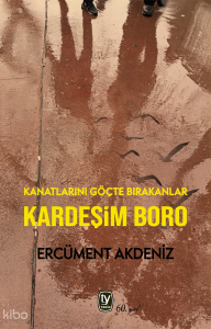 Kardeşim Boro;Kanatlarını Göçte Bırakanlar