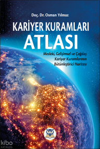 Kariyer Kuramları Atlası;Mesleki, Gelişimsel ve Çağdaş Kariyer Kuramlarının Bütünleştirici Haritası