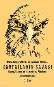 Kartalların Savaşı;Roma Emperyalizmi ve İslam'ın Direnişi - Roma Bizans ve İslam Arap Fütuhatı