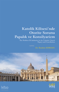 Katolik Kilisesi’nde Otorite Sorunu Papalık ve Konsilyarizm