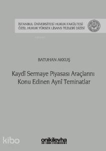 Kaydi Sermaye Piyasası Araçlarını Konu Edinen Ayni Teminatlar İstanbul Üniversitesi Hukuk Fakültesi; Özel Hukuk Yüksek Lisans Tezleri Dizisi No: 35