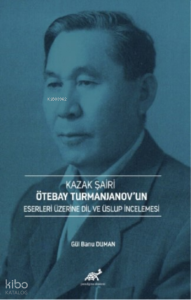 Kazak Şairi Ötebay Turmanjanov’un Eserleri Üzerine Dil ve Üslup İncelenmesi
