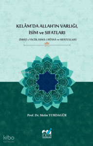 Kelâm’da Allah’ın Varlığı, İsim Ve Sıfatları;(İsbât-ı Vâcib, Esmâ-i Hüsnâ ve Sıfâtullah)