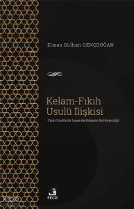 Kelam-Fıkıh Usulü İlişkisi;-Fıkıh Usülünün İnşaında Kelamın Belirleyiciliği-
