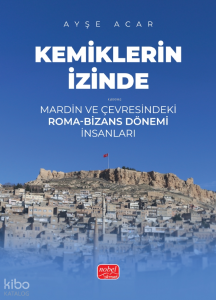 Kemiklerin İzinde - Mardin ve Çevresindeki Roma-Bizans Dönemi İnsanları