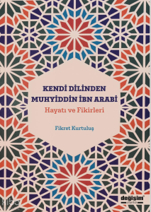 Kendi Dilinden Muhyiddin İbn Arabi Hayatı ve Fikirleri