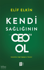 Kendi Sağlığının CEO’su Ol;Hastalıkları Değil Sağlığınızı Yönetin!