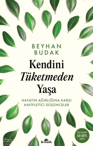 Kendini Tüketmeden Yaşa;Hayatın Ağırlığına Karşı Hafifletici Düşünceler