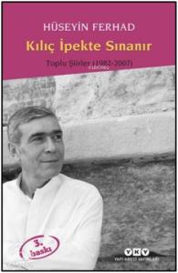 Kılıç İpekte Sınanır; Toplu Şiirler 1982 - 2007