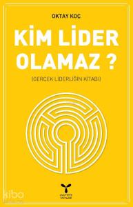 Kim Lider Olamaz; Gerçek Liderliğin Kitabı