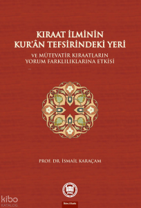 Kıraat İlminin Kuran Tefsirindeki Yeri ve Mütevatir Kıraatların Yorum Farklılıklarına Etkisi