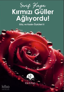 Kırmızı Güller Ağlıyordu!;Göç ve Kadın Öyküleri II